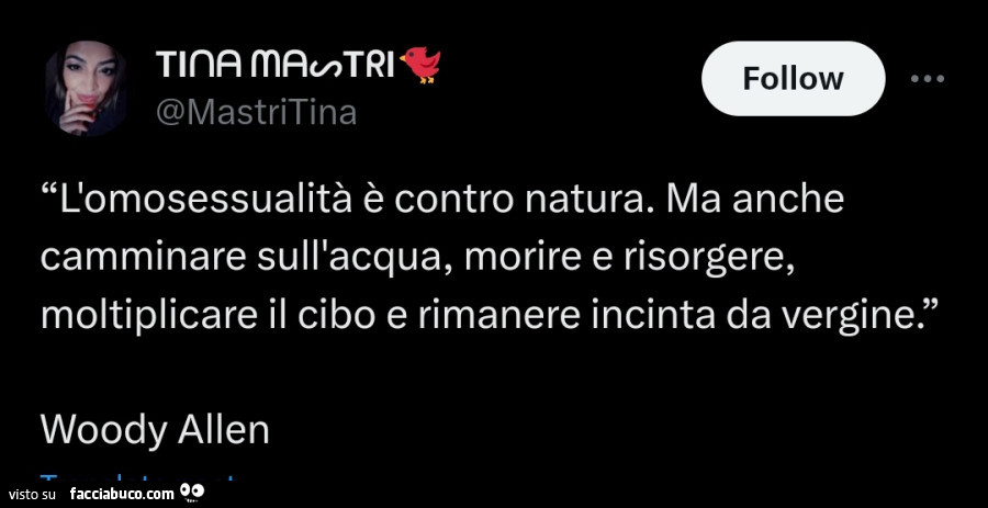 L'omosessualità è contro natura. Ma anche camminare sull'acqua, morire e risorgere, moltiplicare il cibo e rimanere incinta da vergine. Woody Allen