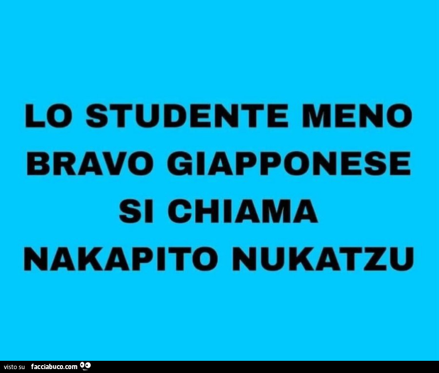 Lo studente meno bravo giapponese si chiama nakapito nukatzu