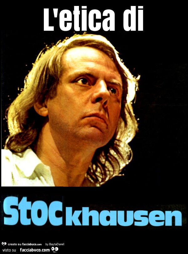 L'etica di Stockhausen… Stocazzo