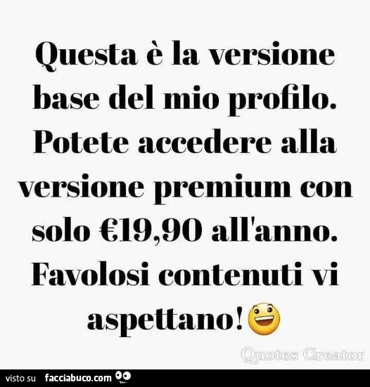 Questa è la versione base del mio profilo. Potete accedere alla versione premium con solo €19,90 all'anno. Favolosi contenuti vi aspettano