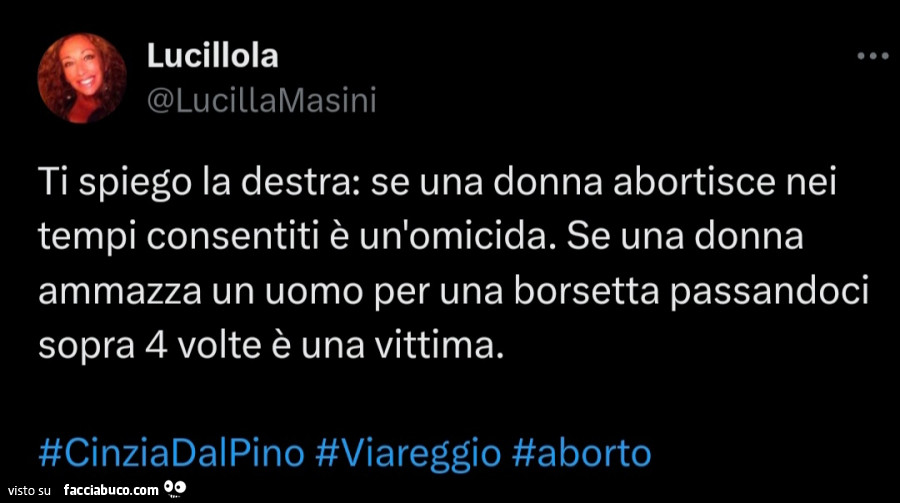 Ti spiego la destra: se una donna abortisce nei tempi consentiti è un'omicida. Se una donna ammazza un uomo per una borsetta passandoci sopra 4 volte è una vittima