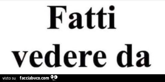 Fatti vedere da