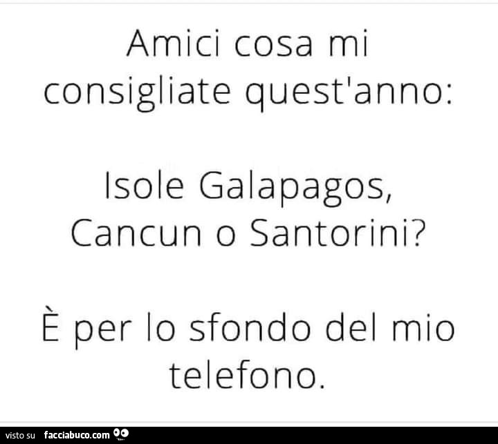 Amici cosa mi consigliate quest'anno: isole galapagos, cancun o santorini? È Per lo sfondo del mio telefono