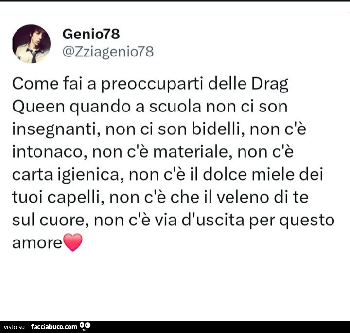 Come fai a preoccuparti delle drag queen quando a scuola non ci son insegnanti, non ci son bidelli, non c'è intonaco, non c'è materiale, non c'è carta igienica, non c'è il dolce miele dei tuoi capelli