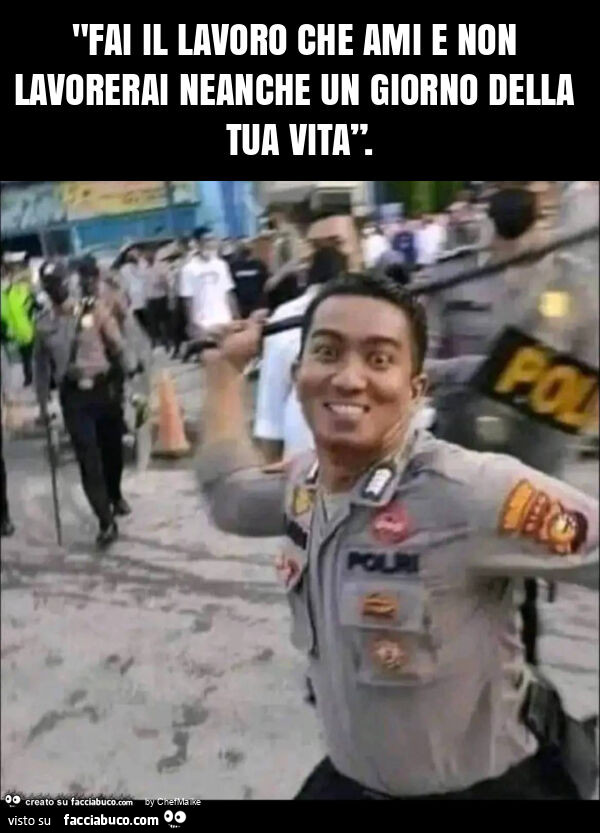 "fai il lavoro che ami e non lavorerai neanche un giorno della tua vita”