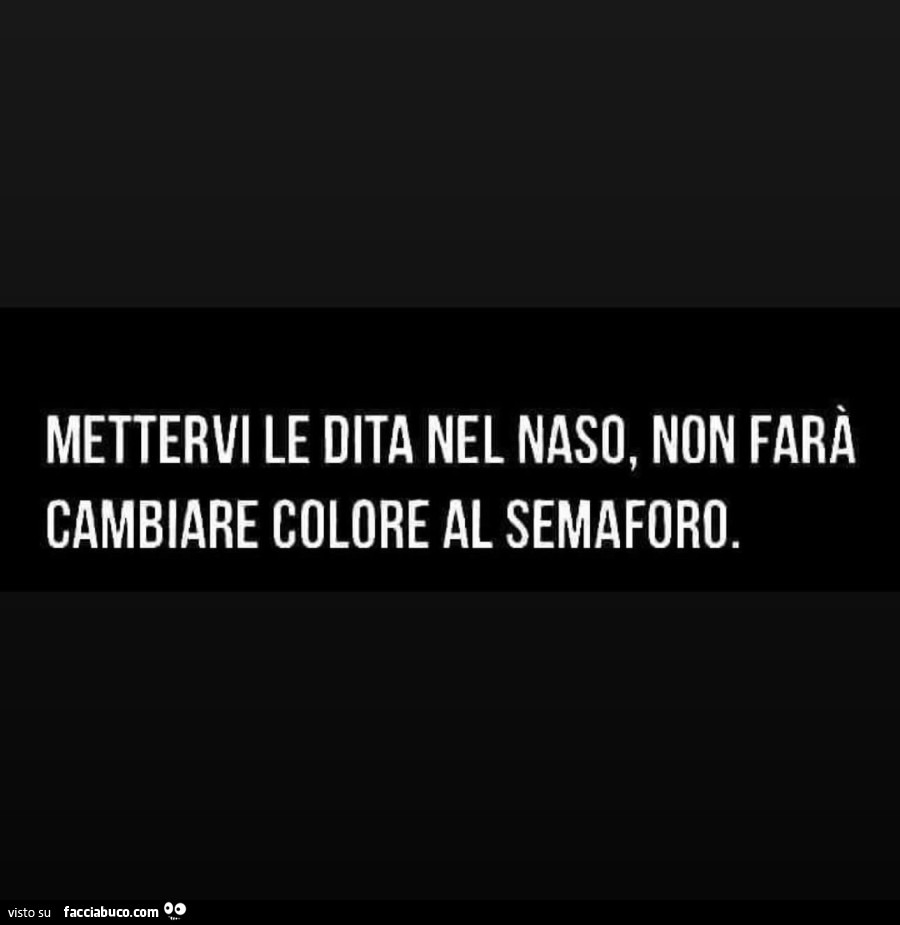 Mettervi le dita nel naso, non farà cambiare colore al semaforo