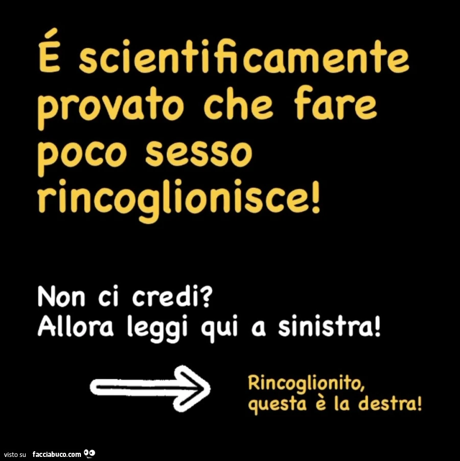 E scientificamente provato che fare poco sesso rincoglionisce! Non ci credi? Allora leggi qui a sinistra! Rincoglionito, questa è la destra
