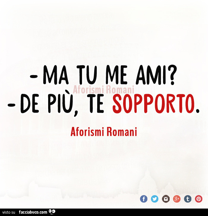 Ma tu me ami? De più, te sopporto