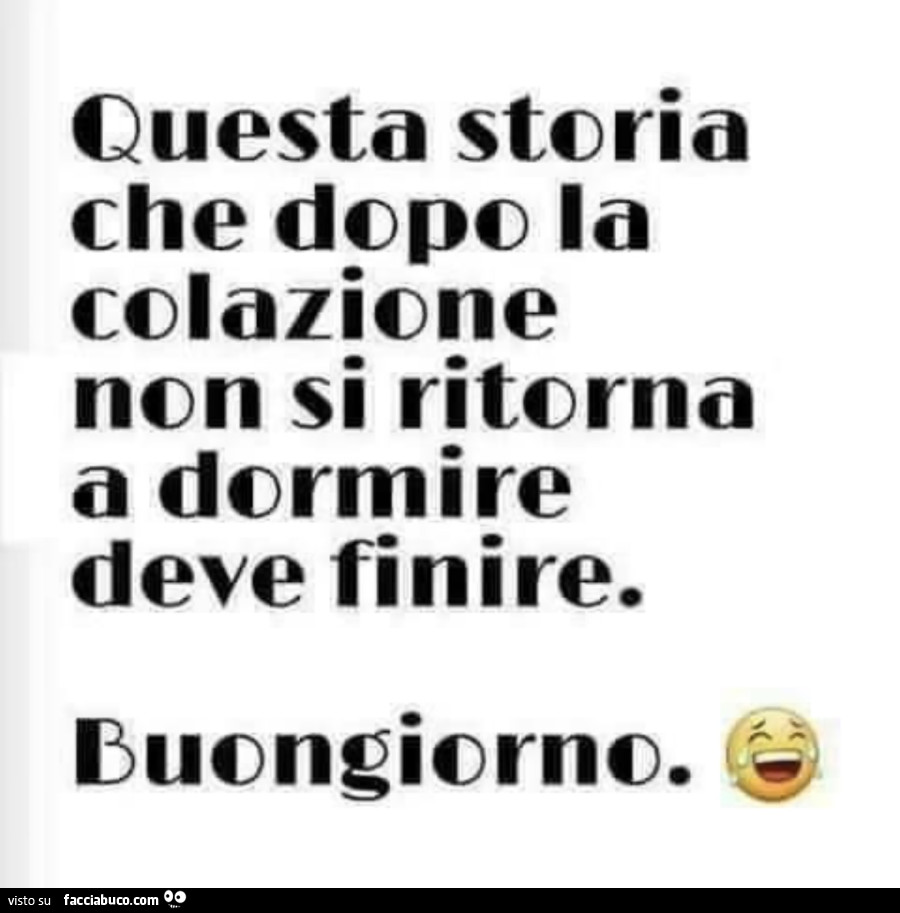Questa storia che dopo la colazione non si ritorna a dormire deve finire. Buongiorno