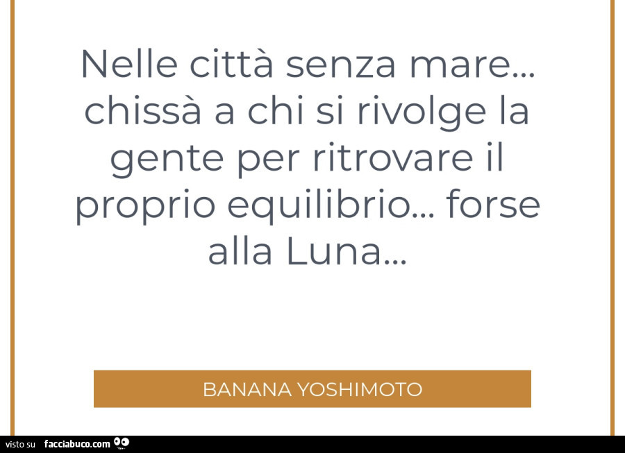 Nelle città senza mare… chissà a chi si rivolge la gente per ritrovare il proprio equilibrio… forse alla luna… banana yoshimoto