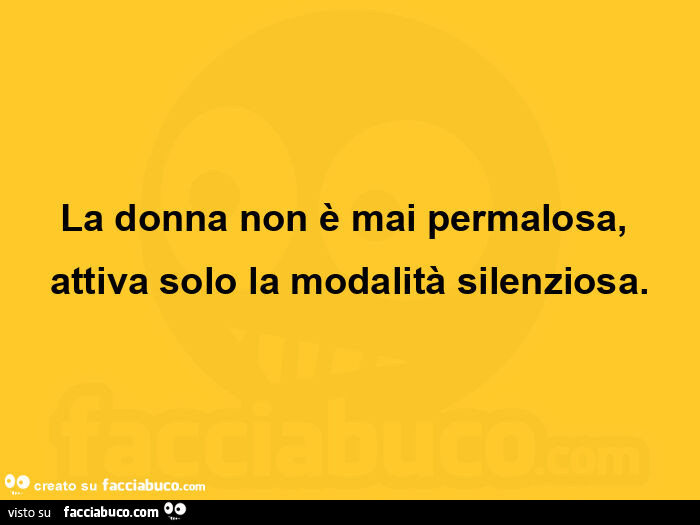 La donna non è mai permalosa, attiva solo la modalità silenziosa