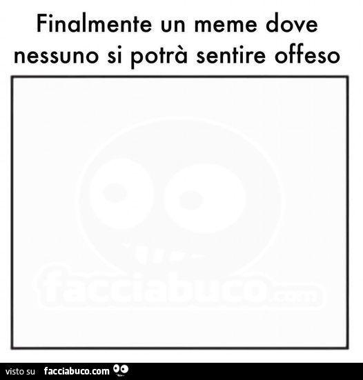 Finalmente un meme dove nessuno si potrà sentire offeso