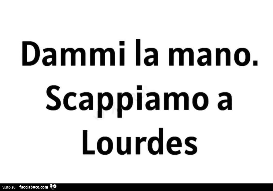 Dammi la mano. Scappiamo a Lourdes