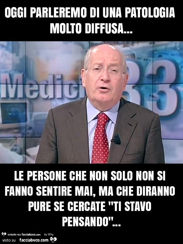 Oggi parleremo di una patologia molto diffusa… le persone che non solo non si fanno sentire mai, ma che diranno pure se cercate "ti stavo pensando"