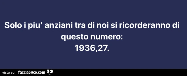 Solo i piรน anziani tra di noi si ricorderanno di questo numero: 1936,27