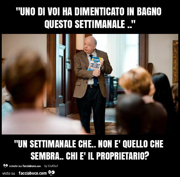 "uno di voi ha dimenticato in bagno questo settimanale. " "Un settimanale che. Non è quello che sembra. Chi è il proprietario?