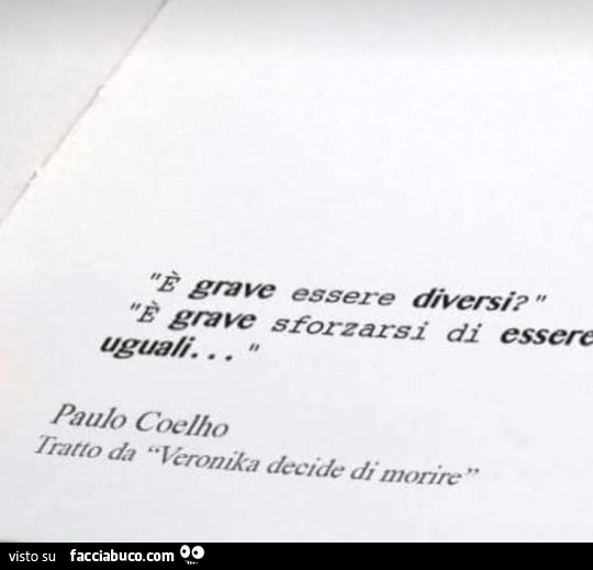 È gave essere diversi? È Grave sforzarsi di essere uguali. Paulo Coelho