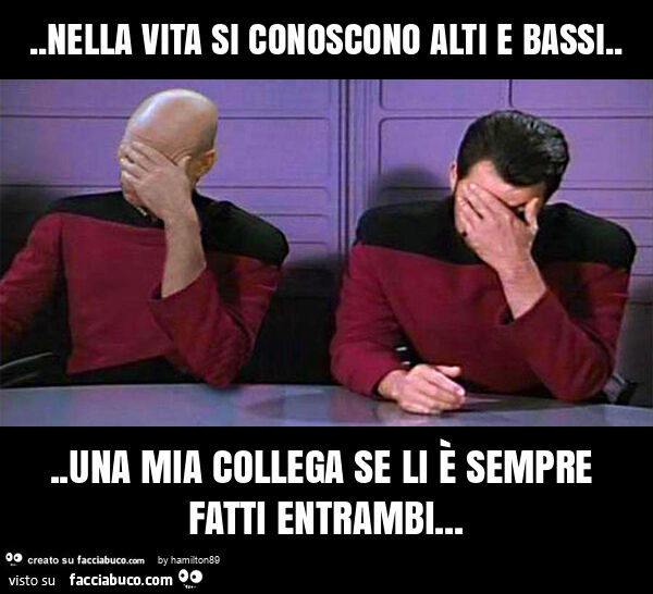 Nella vita si conoscono alti e bassi… una mia collega se li è sempre fatti entrambi