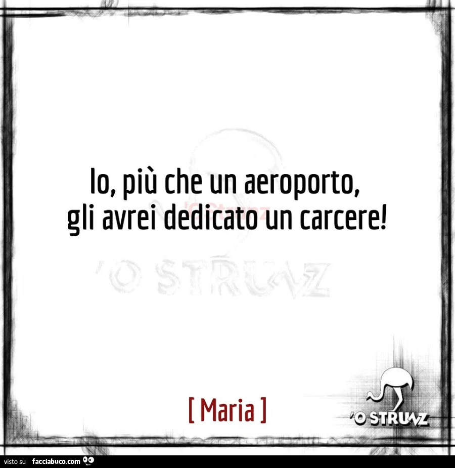 Io, più che un aeroporto, gli avrei dedicato un carcere