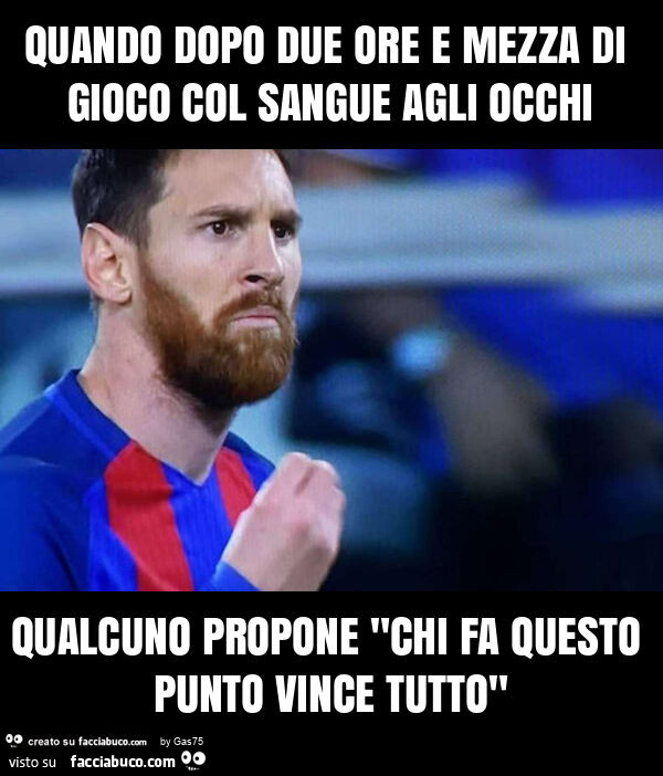 Quando dopo due ore e mezza di gioco col sangue agli occhi qualcuno propone "chi fa questo punto vince tutto"
