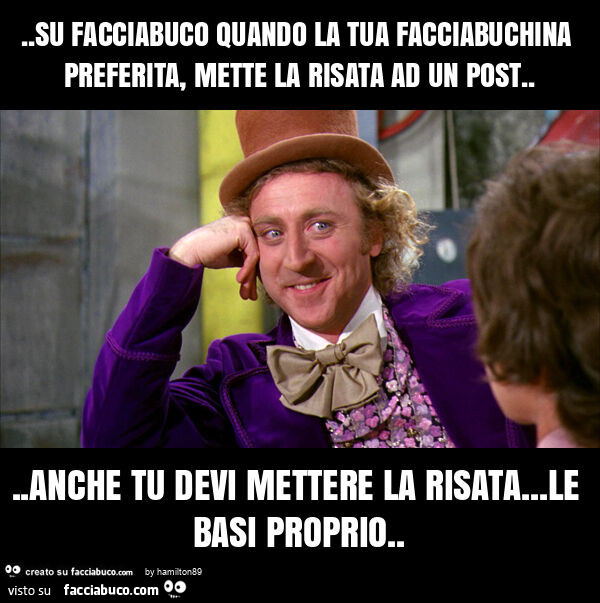 Su facciabuco quando la tua facciabuchina preferita, mette la risata ad un post… anche tu devi mettere la risata… le basi proprio