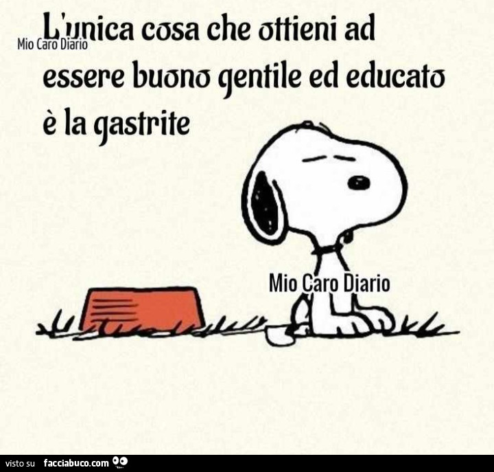 L'unica cosa che ottieni ad essere buono gentile ed educato è la gastrite