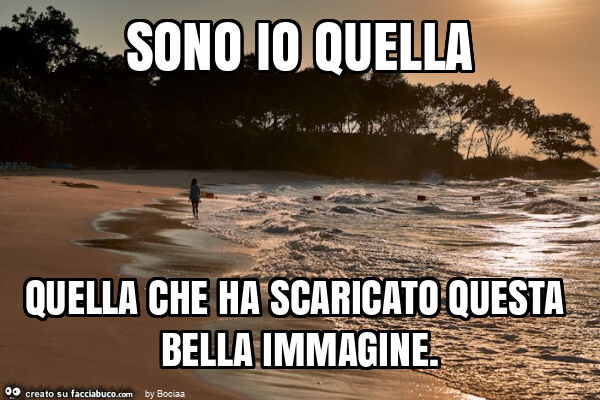 Sono io quella quella che ha scaricato questa bella immagine