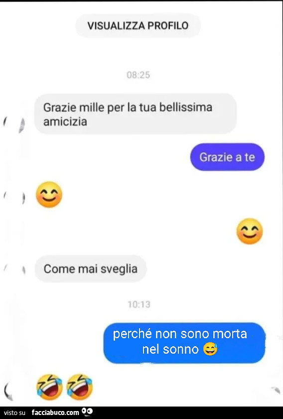 Grazie mille per la tua bellissima amicizia. Grazie a te. Come mai sveglia. Perché non sono morta nel sonno