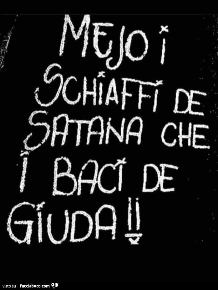 Mejo i schiaffi de satana che i baci de Giuda