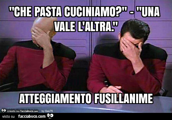 "che pasta cuciniamo? " - "Una vale l'altra. " Atteggiamento fusillanime