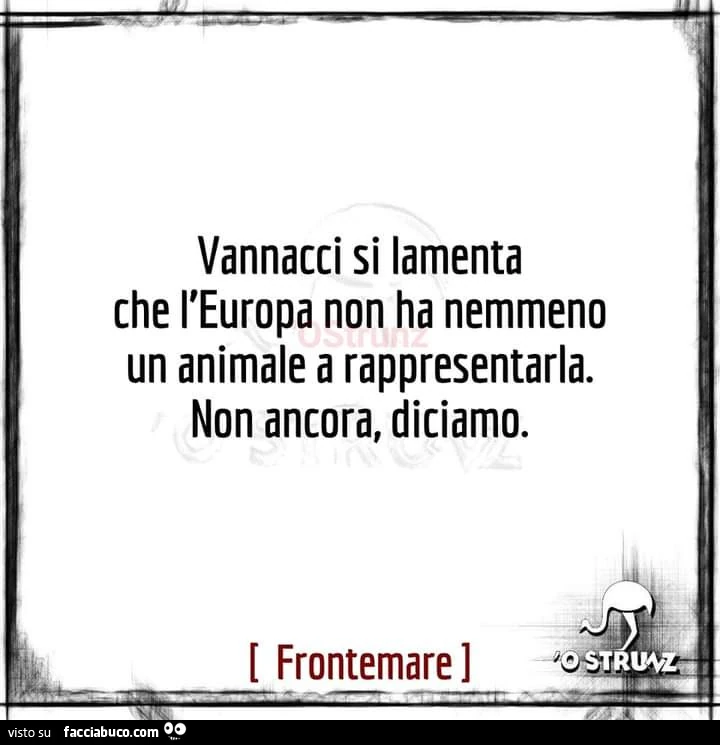 Vannacci si lamenta che l'europa non ha nemmeno un animale a rappresentarla. Non ancora, diciamo