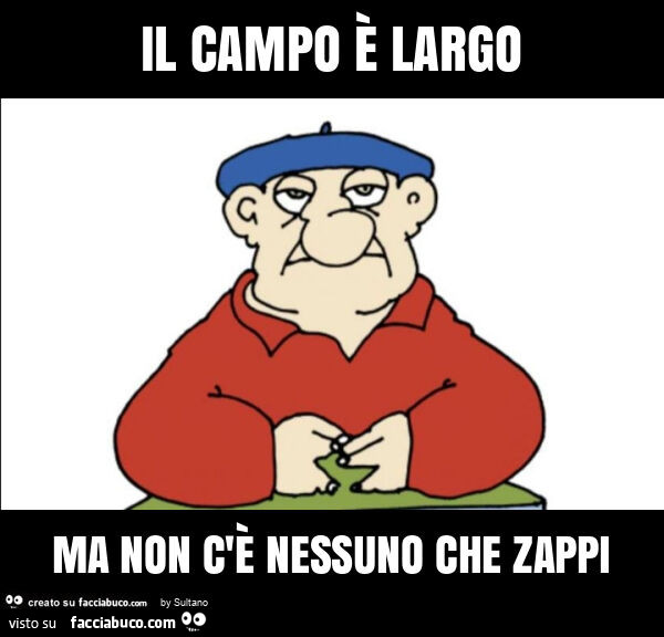 Il campo è largo ma non c'è nessuno che zappi