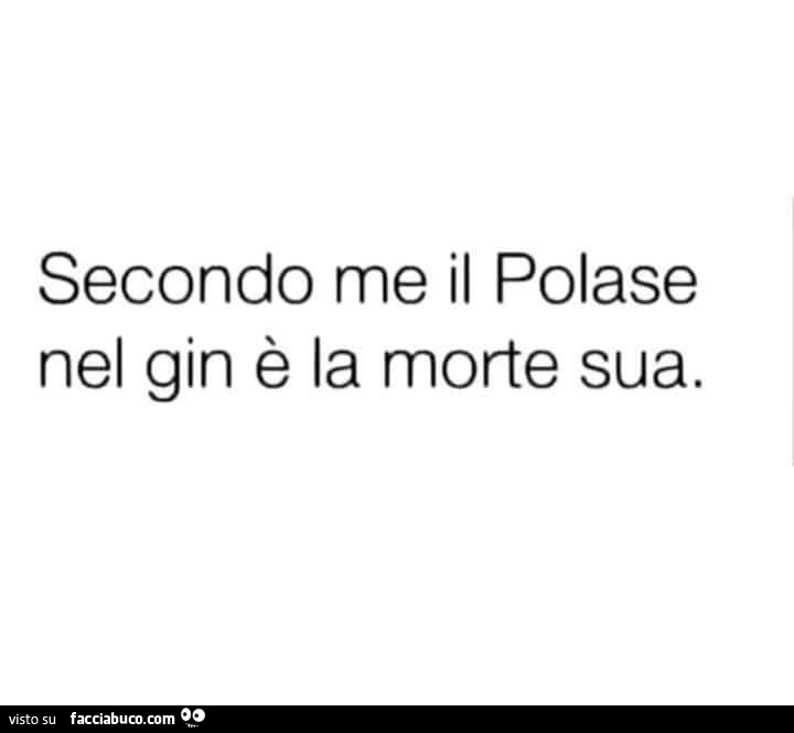 Secondo me il polase nel gin è la morte sua