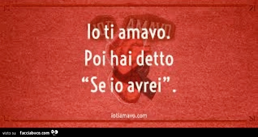 Io ti amavo poi hai detto se io avrei