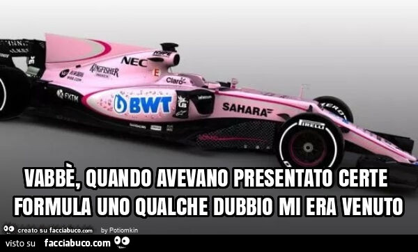 Vabbè, quando avevano presentato certe formula uno qualche dubbio mi era venuto