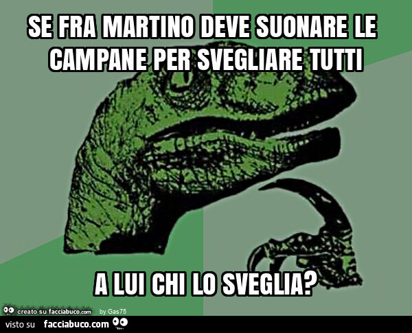 Se fra martino deve suonare le campane per svegliare tutti a lui chi lo sveglia?