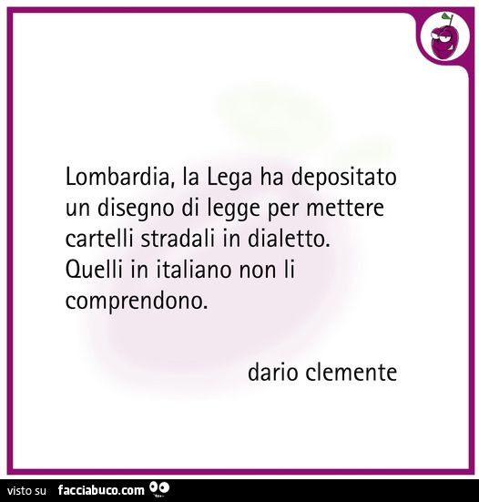 Lombardia, la lega ha depositato un disegno di legge per mettere cartelli stradali in dialetto. Quelli in italiano non li comprendono