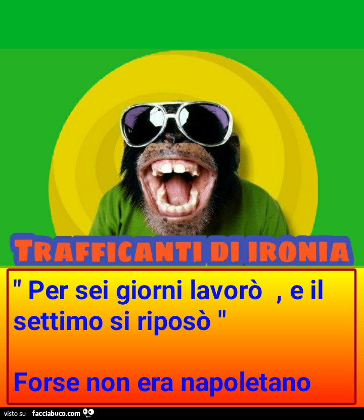 Per sei giorni lavorò e il settimo riposò forse non era napoletano