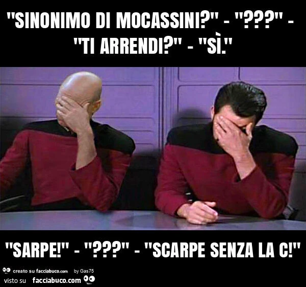 "sinonimo di mocassini? " - "? " - "Ti arrendi? " - "Sรฌ. " "Sarpe! " - "? " - "Scarpe senza la c! "