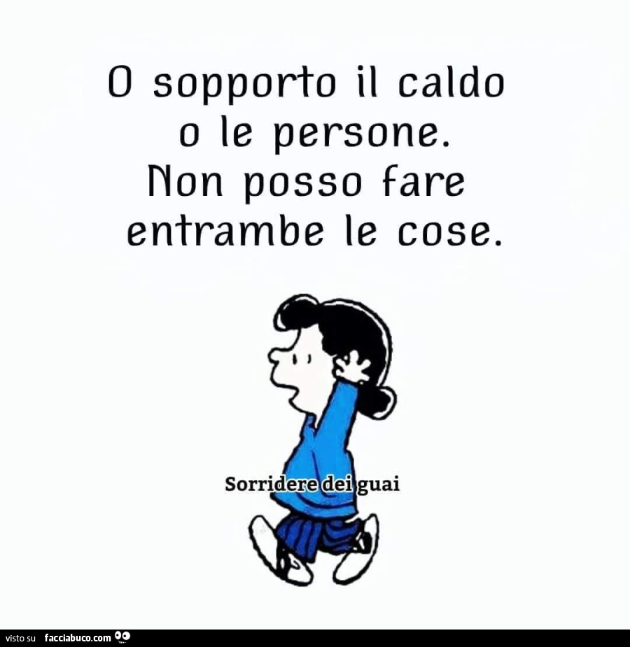 O sopporto il caldo o le persone. Non posso fare entrambe le cose