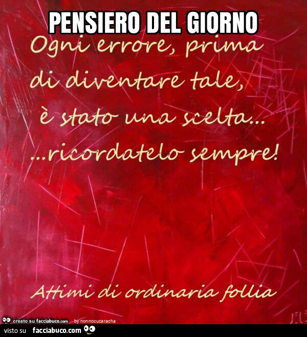 Pensiero del giorno: ogni errore prima di diventare tale, è stato una scelta&hellip; ricordatelo sempre