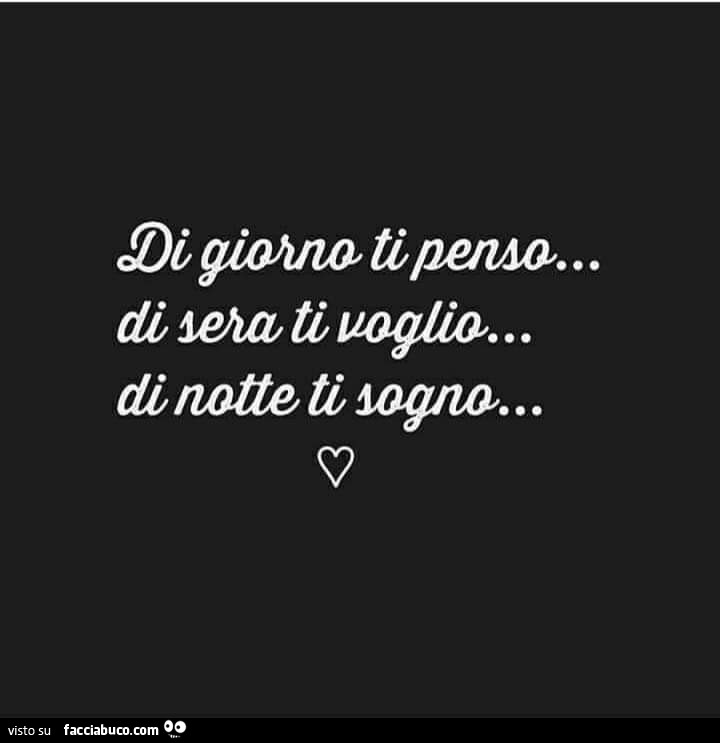 Di giorno ti penso… di sera ti voglio… di notte ti sogno