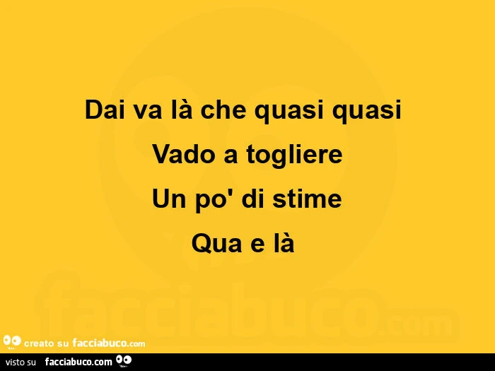 Dai va là che quasi quasi vado a togliere un po' di stime qua e là
