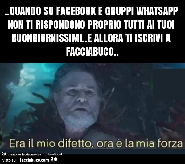 Quando su facebook e gruppi wahtsapp non ti rispondono proprio tutti ai tuoi buongiornissimi. E allora ti iscrivi a facciabuco