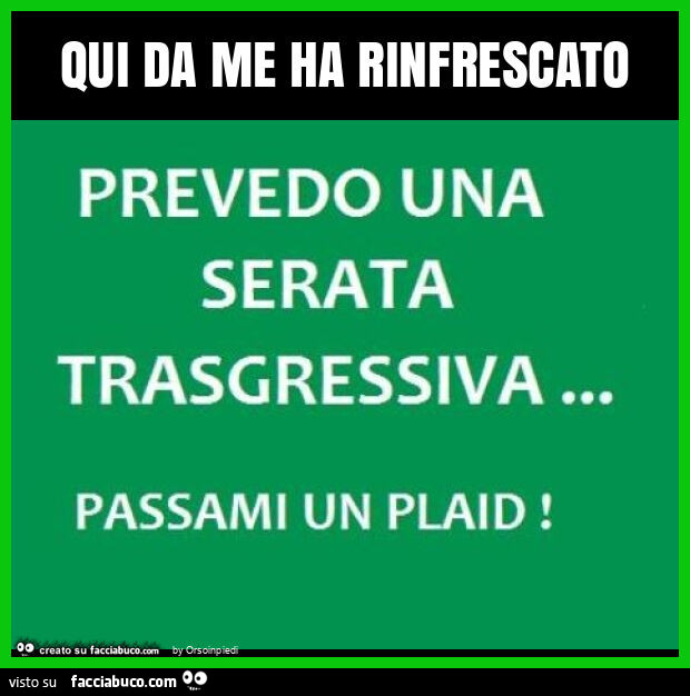 Qui da me ha rinfrescato prevedo una serata trasgressiva… passami un plaid