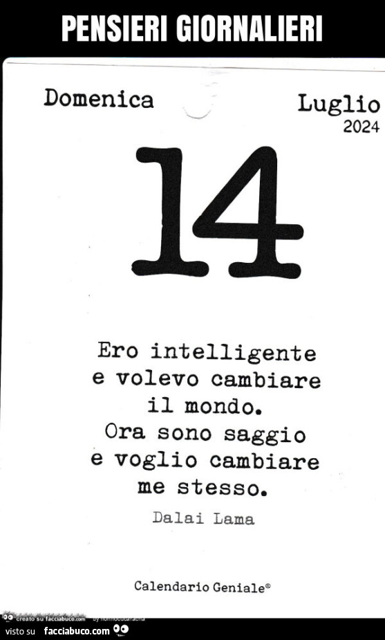 Pensieri giornalieri. Ero intelligente e volevo cambiare il mondo. Ora sono saggio e voglio cambiare me stesso. Dalai Lama