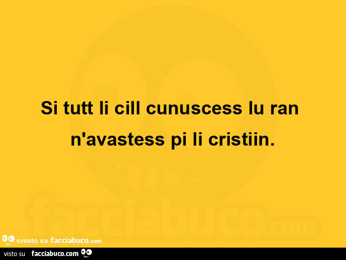 Si tutt li cill cunuscess lu ran n'avastess pi li cristiin