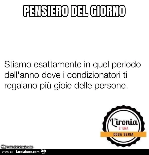 Pensiero del giorno: stiamo esattamente in quel periodo dell'anno dove i condizionatori ti regalano più gioie delle persone