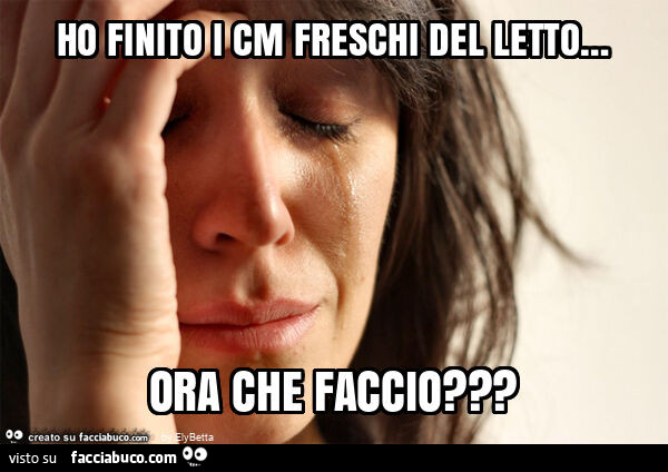 Ho finito i cm freschi del letto… ora che faccio?