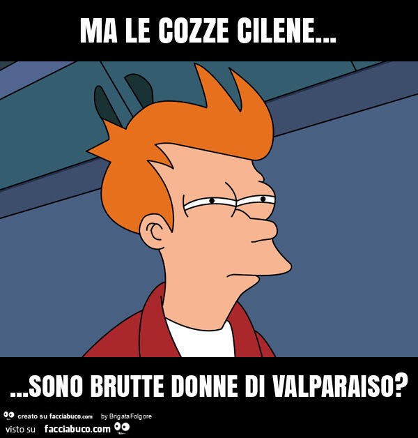 Ma le cozze cilene… sono brutte donne di valparaiso?